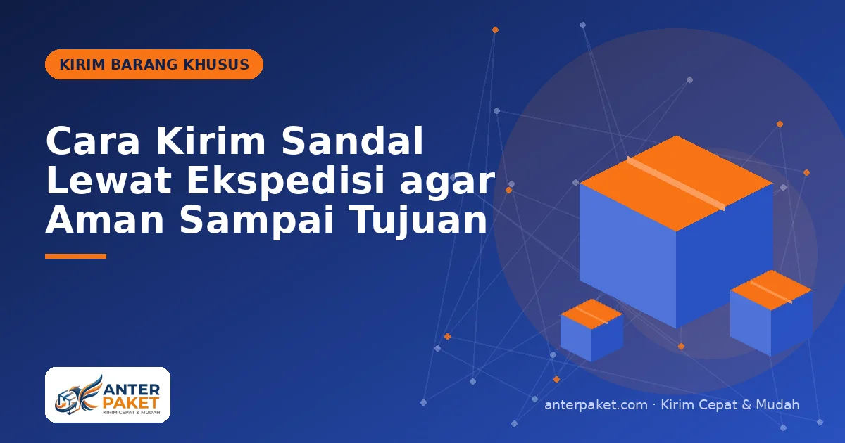 Cara Kirim Sandal Lewat Ekspedisi agar Aman Sampai Tujuan
