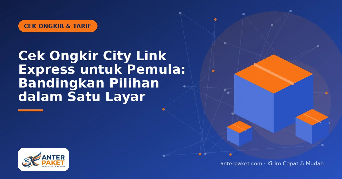 Cek Ongkir City Link Express untuk Pemula: Bandingkan Pilihan dalam Satu Layar