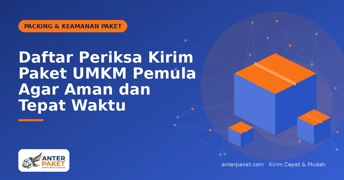 Daftar Periksa Kirim Paket UMKM Pemula Agar Aman dan Tepat Waktu