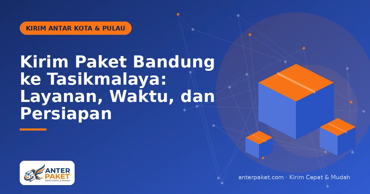 Kirim Paket Bandung ke Tasikmalaya: Layanan, Waktu, dan Persiapan