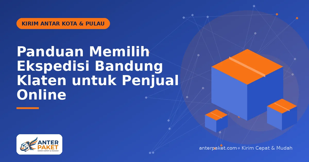 Panduan Memilih Ekspedisi Bandung Klaten untuk Penjual Online