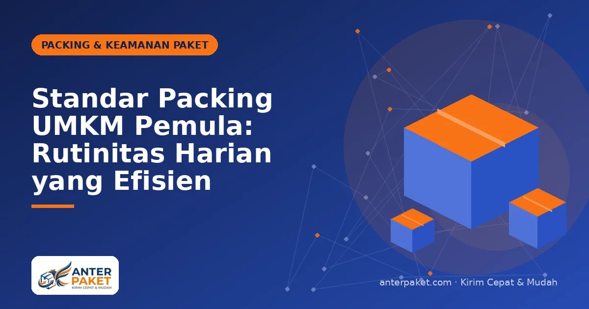 Standar Packing UMKM Pemula: Rutinitas Harian yang Efisien